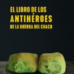 El libro de los antihéroes de la Guerra del Chaco