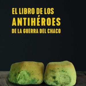 El libro de los antihéroes de la Guerra del Chaco